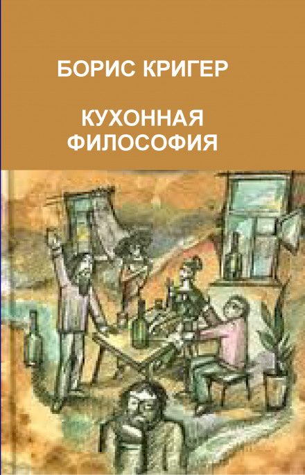 Кухонная философия. Трактат о правильном жизнепроведении - Борис Кригер