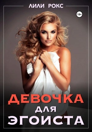 Девочка для эгоиста - Лили Рокс »