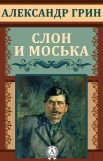 Слон и Моська - Александр Грин »