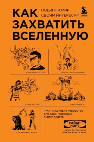 Как захватить Вселенную. Подчини мир своим интересам. Практическое научное руководство для вдохновленных суперзлодеев - Райан Норт »