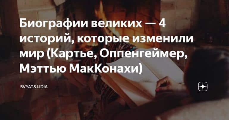 Биографии великих — 4 историй, которые изменили мир (Картье, Оппенгеймер, Мэттью МакКонахи)