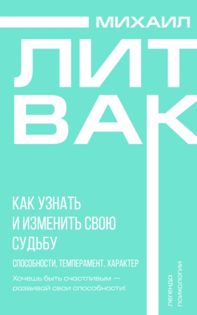 Как узнать и изменить свою судьбу. Способности, темперамент, характер - Михаил Литвак