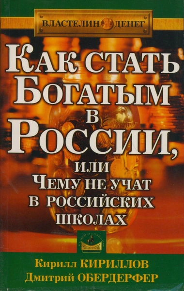 Как стать богатым в России или чему не учат в российских школах - Кирилл Кириллов, Дмитрий Обердерфер